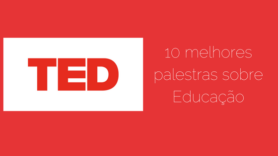 10 TED Talks sobre Educação que todo mundo deveria assistir!